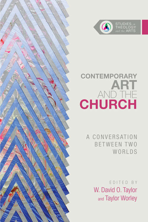 Contemporary Art and the Church: A Conversation Between Two Worlds (Studies in Theology and the Arts)