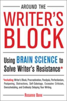 Book cover of Around the Writer's Block: Using Brain Science to Solve Writer's Resistance