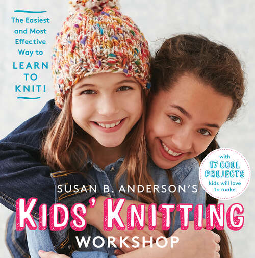 Book cover of Susan B. Anderson's Kids' Knitting Workshop: The Easiest and Most Effective Way to Learn to Knit!