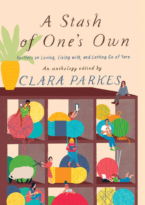 Book cover of A Stash of One's Own: Knitters on Loving, Living with, and Letting Go of Yarn