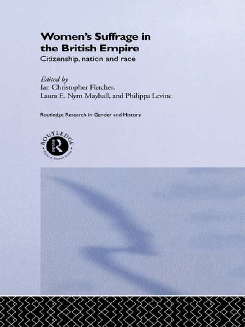 Women's Suffrage in the British Empire: Citizenship, Nation and Race (Routledge Research in Gender and History #Vol. 3)