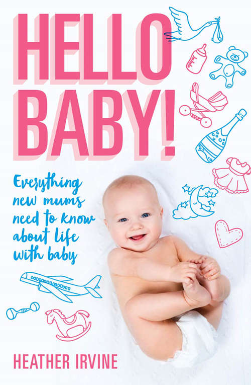 Book cover of Hello Baby! Everything new mums need to know about life with baby