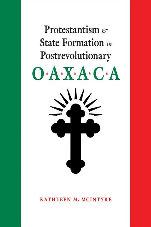 Book cover of Protestantism and State Formation in Postrevolutionary Oaxaca