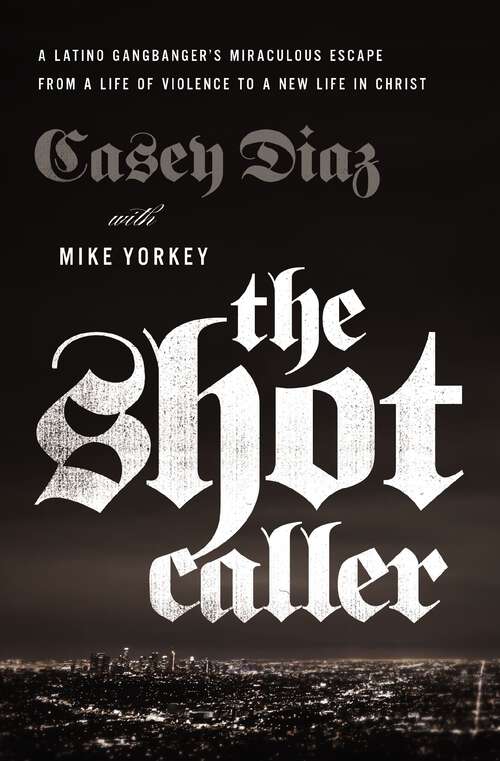 Book cover of The Shot Caller: A Latino Gangbanger’s Miraculous Escape from a Life of Violence to a New Life in Christ