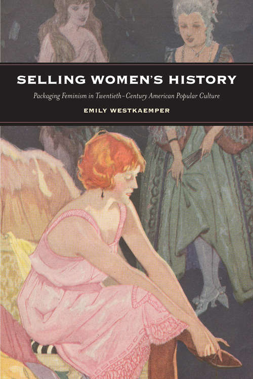 Book cover of Selling Women's History: Packaging Feminism in Twentieth-Century American Popular Culture