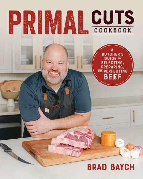 Book cover of Primal Cuts: A Butcher's Guide to Selecting, Preparing, and Perfecting Beef [A Cookbook]