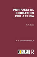 Purposeful Education for Africa (K. A. Busia on Africa)
