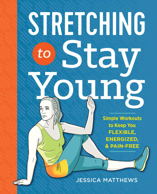 Book cover of Stretching to Stay Young: Simple Workouts to Keep You Flexible, Energized, and Pain Free