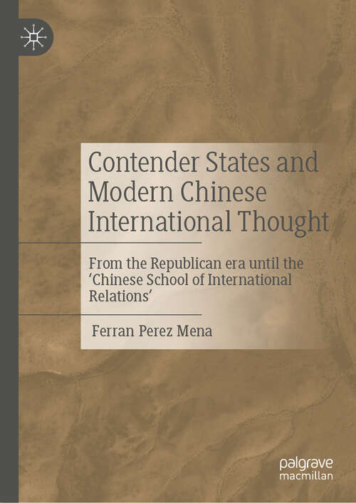Book cover of Contender States and Modern Chinese International Thought: From the Republican era until the ‘Chinese School of International Relations’ (2024)
