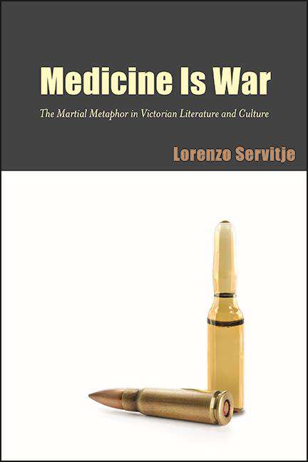 Book cover of Medicine Is War: The Martial Metaphor in Victorian Literature and Culture (SUNY series, Studies in the Long Nineteenth Century)