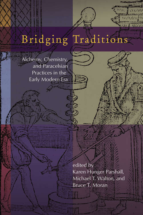 Bridging Traditions: Alchemy, Chemistry, and Paracelsian Practices in the Early Modern Era (Early Modern Studies #15)