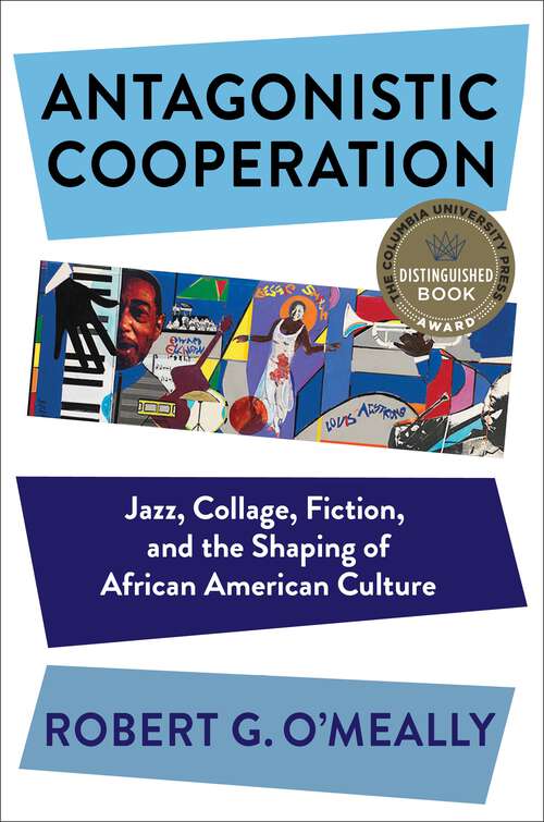 Book cover of Antagonistic Cooperation: Jazz, Collage, Fiction, and the Shaping of African American Culture (Leonard Hastings Schoff Lectures)