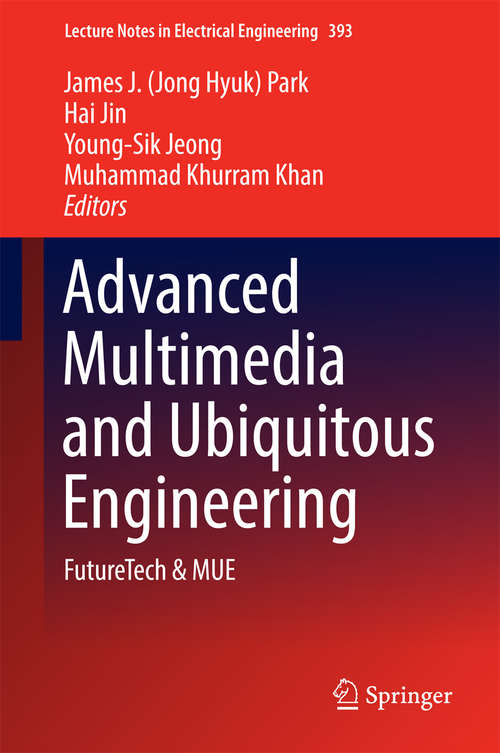 Advanced Multimedia and Ubiquitous Engineering: FutureTech & MUE (Lecture Notes in Electrical Engineering #393)
