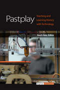 Pastplay: Teaching and Learning History with Technology