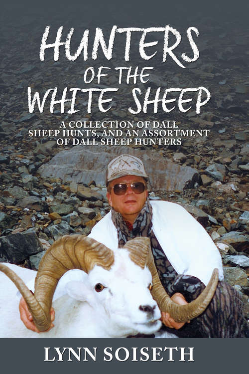 Book cover of Hunters of the White Sheep: A collection of Dall Sheep Hunts, and an assortment of Dall Sheep Hunters