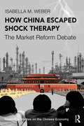 How China Escaped Shock Therapy: The Market Reform Debate (Routledge Studies on the Chinese Economy)