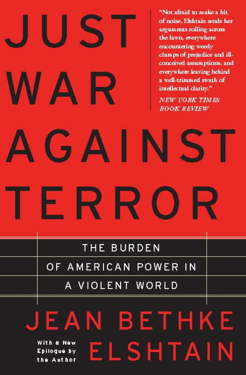 Just War Against Terror: The Burden Of American Power In A Violent World