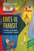 Lives in Transit: Violence and Intimacy on the Migrant Journey (California Series in Public Anthropology #42)