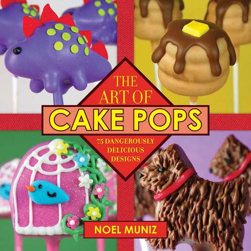 Book cover of The Art of Cake Pops: 75 Dangerously Delicious Designs