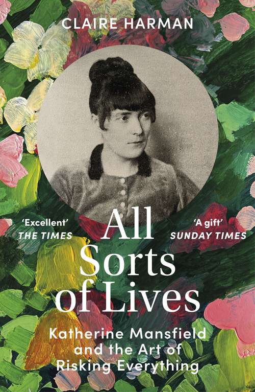 Book cover of All Sorts of Lives: Katherine Mansfield and the art of risking everything