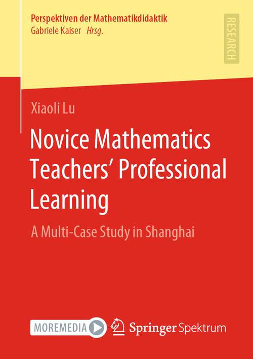 Novice Mathematics Teachers’ Professional Learning: A Multi-Case Study in Shanghai (Perspektiven der Mathematikdidaktik)