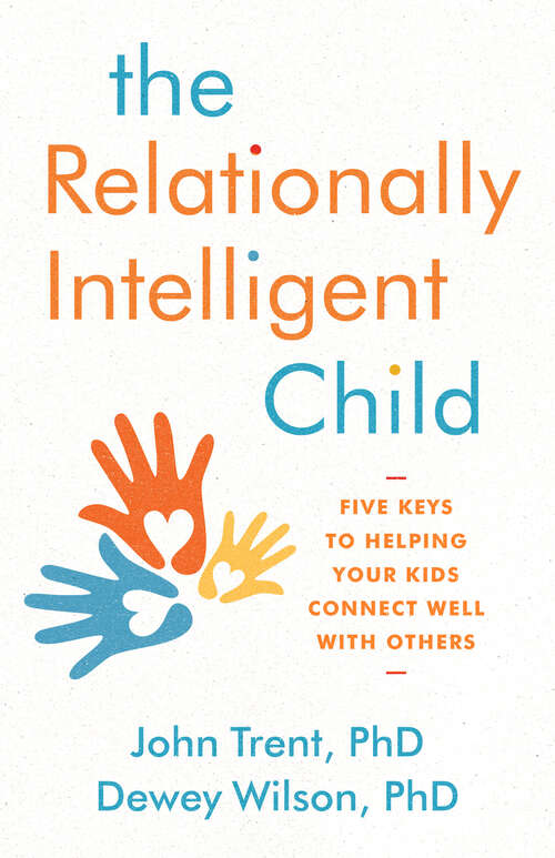 The Relationally Intelligent Child: Five Keys to Helping Your Kids Connect Well with Others