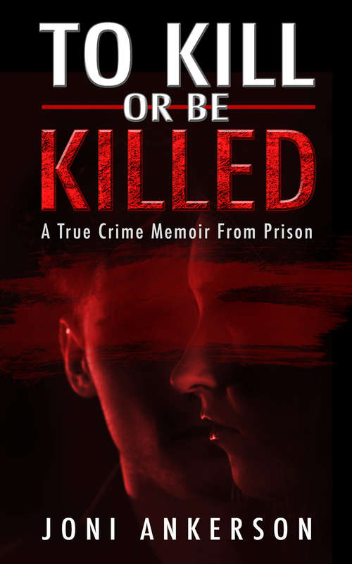 Book cover of To Kill or Be Killed: A True Crime Memoir From Prison