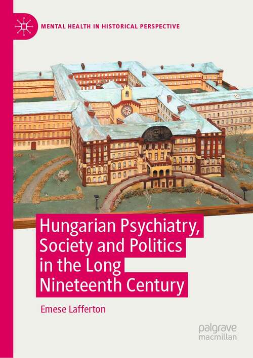 Book cover of Hungarian Psychiatry, Society and Politics in the Long Nineteenth Century (1st ed. 2022) (Mental Health in Historical Perspective)