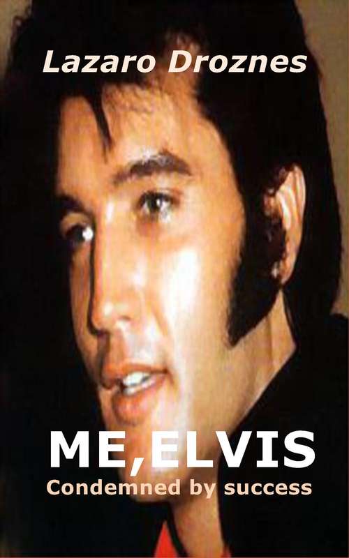 ME, ELVIS: CONDEMNED BY SUCCESS