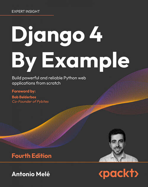 Book cover of Django 4 By Example: Build powerful and reliable Python web applications from scratch, 4th Edition