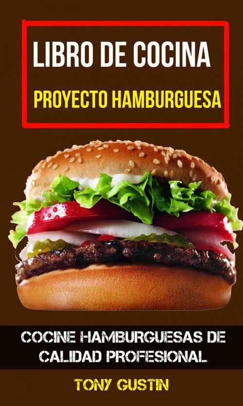 Book cover of Libro de cocina: Proyecto hamburguesa: cocine hamburguesas de calidad profesional: cocine hamburguesas de calidad profesional