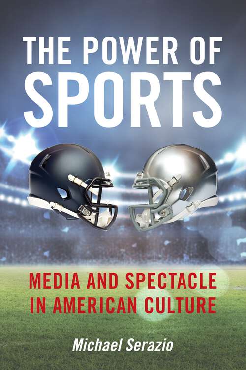 Book cover of The Power of Sports: Media and Spectacle in American Culture (Postmillennial Pop #23)