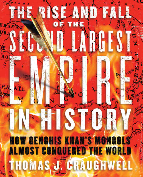 Book cover of The Rise and Fall of the Second Largest Empire in History: How Genghis Khan's Mongols Almost Conquered the World
