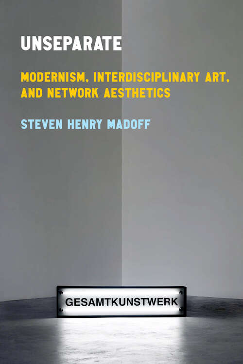 Book cover of Unseparate: Modernism, Interdisciplinary Art, and Network Aesthetics (1) (Sensing Media: Aesthetics, Philosophy, and Cultures of Media)