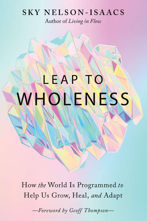 Leap to Wholeness: How the World Is Programmed to Help Us Grow, Heal, and Adapt