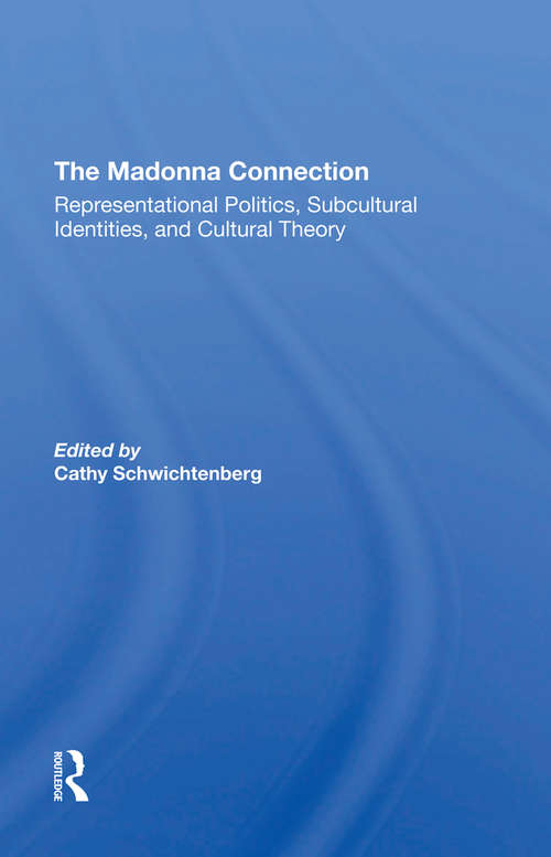 The Madonna Connection: Representational Politics, Subcultural Identities, And Cultural Theory