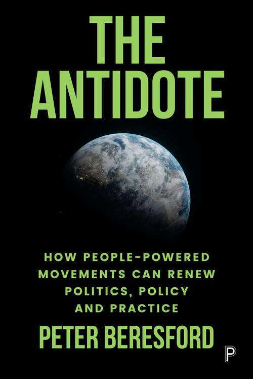 Book cover of The Antidote: How People-Powered Movements Can Renew Politics, Policy and Practice (First Edition)