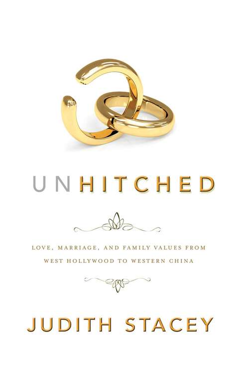 Book cover of Unhitched: Love, Marriage, and Family Values from West Hollywood to Western China (NYU Series in Social and Cultural Analysis #7)
