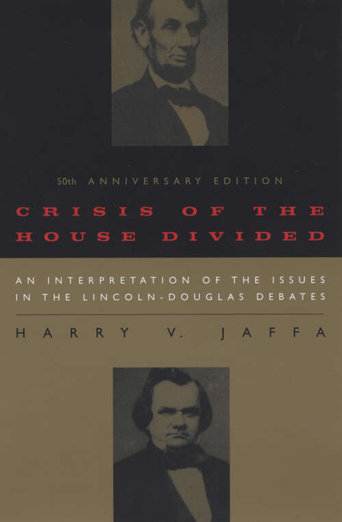 Book cover of Crisis of the House Divided: An Interpretation of the Issues in the Lincoln-Douglas Debates, 50th Anniversary Edition (50)