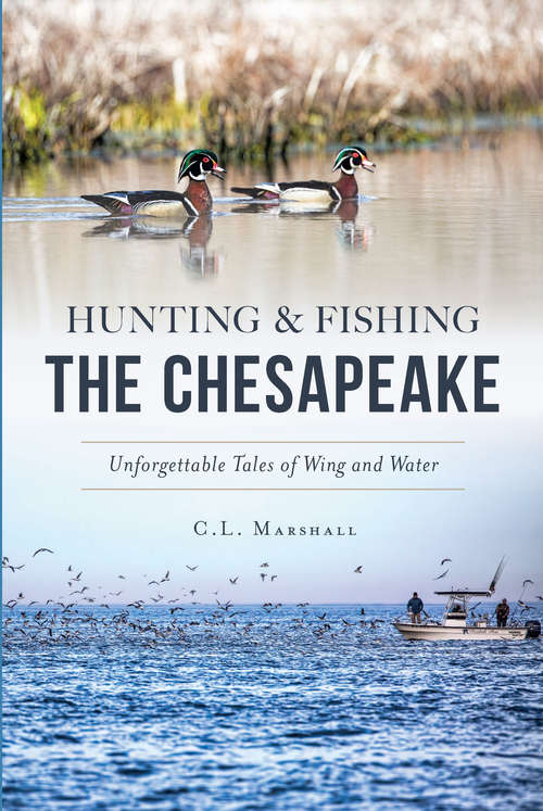 Book cover of Hunting and Fishing the Chesapeake: Unforgettable Tales of Wing and Water