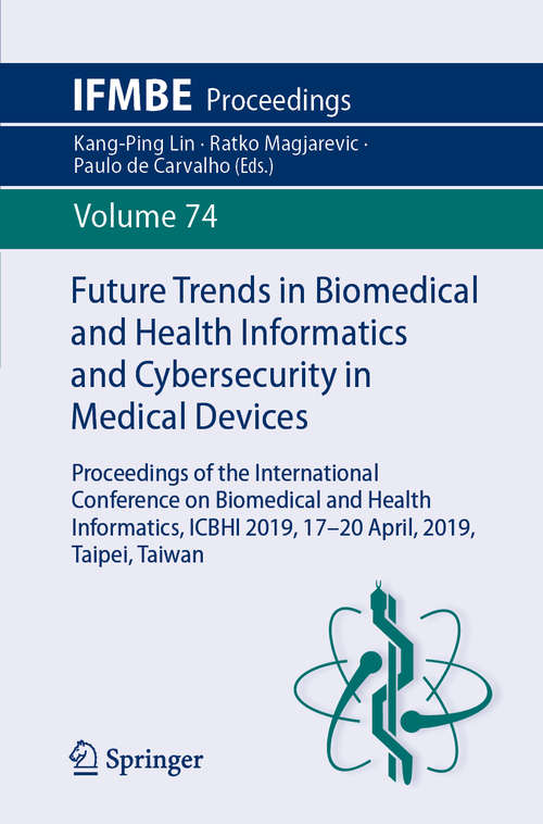 Future Trends in Biomedical and Health Informatics and Cybersecurity in Medical Devices: Proceedings of the International Conference on Biomedical and Health Informatics, ICBHI 2019, 17-20 April 2019, Taipei, Taiwan (IFMBE Proceedings #74)