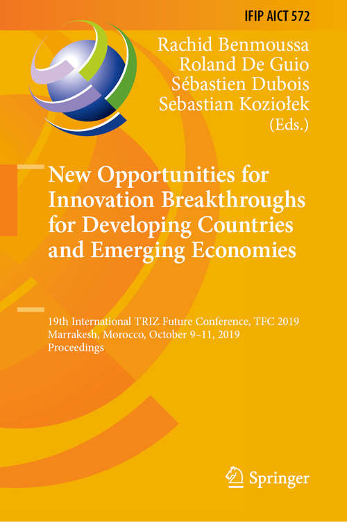 Book cover of New Opportunities for Innovation Breakthroughs for Developing Countries and Emerging Economies: 19th International TRIZ Future Conference, TFC 2019, Marrakesh, Morocco, October 9–11, 2019, Proceedings (1st ed. 2019) (IFIP Advances in Information and Communication Technology #572)
