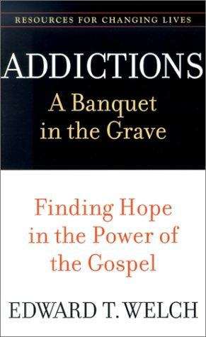 Book cover of Addictions: A Banquet in the Grave, Finding Hope in the Power of the Gospel