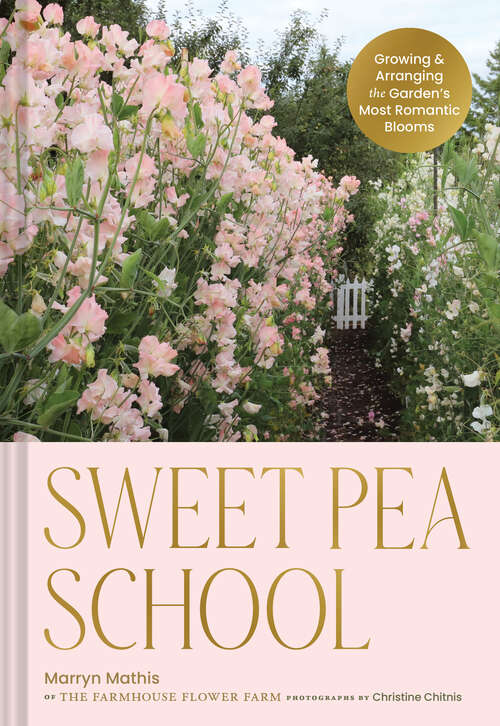 Book cover of Sweet Pea School: Growing & Arranging the Garden’s Most Romantic Blooms