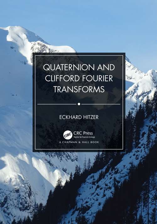 Quaternion and Clifford Fourier Transforms (Trends In Mathematics Ser.)