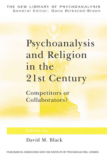 Psychoanalysis and Religion in the 21st Century: Competitors or Collaborators? (The New Library of Psychoanalysis)