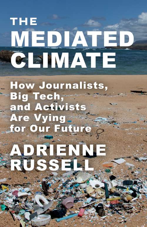 Book cover of The Mediated Climate: How Journalists, Big Tech, and Activists Are Vying for Our Future