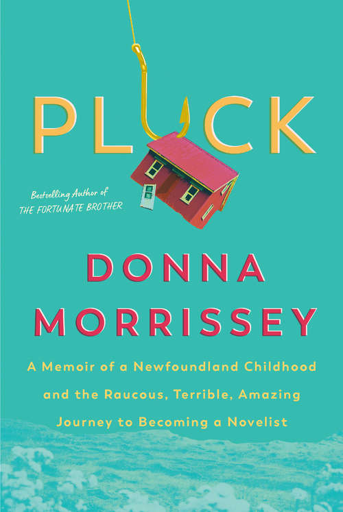 Book cover of Pluck: A memoir of a Newfoundland childhood and the raucous, terrible, amazing journey to becoming a novelist