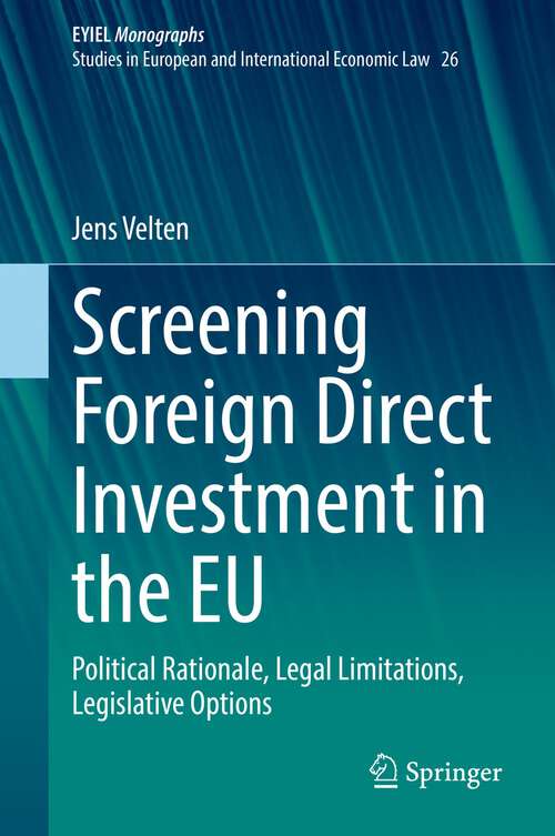 Book cover of Screening Foreign Direct Investment in the EU: Political Rationale, Legal Limitations, Legislative Options (1st ed. 2022) (European Yearbook of International Economic Law #26)