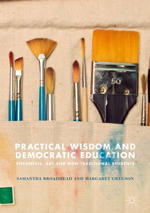 Book cover of Practical Wisdom and Democratic Education: Phronesis, Art And Non-traditional Students (1st ed. 2018)
